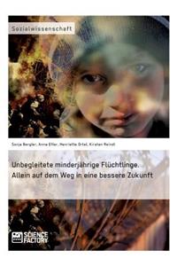 Unbegleitete minderjährige Flüchtlinge. Allein auf dem Weg in eine bessere Zukunft