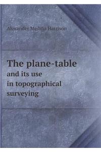 The Plane-Table and Its Use in Topographical Surveying