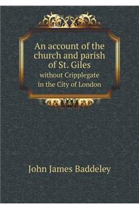 An Account of the Church and Parish of St. Giles Without Cripplegate in the City of London