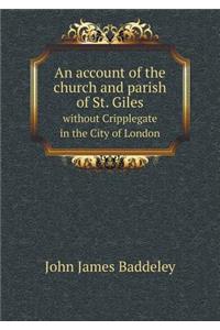 An account of the church and parish of St. Giles without Cripplegate in the City of London