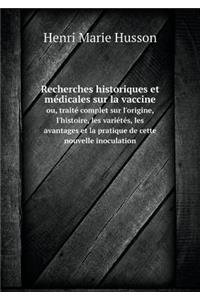 Recherches historiques et médicales sur la vaccine ou, traité complet sur l'origine, l'histoire, les variétés, les avantages et la pratique de cette nouvelle inoculation