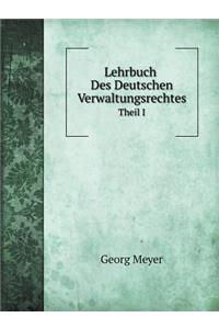 Lehrbuch Des Deutschen Verwaltungsrechtes Theil I
