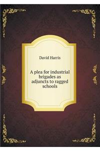 A Plea for Industrial Brigades as Adjuncts to Ragged Schools