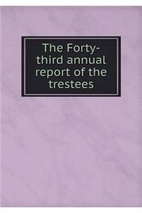 The Forty-Third Annual Report of the Trestees