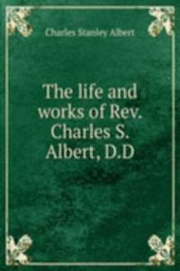 life and works of Rev. Charles S. Albert, D.D