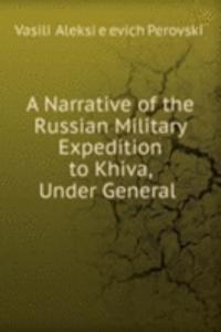 Narrative of the Russian Military Expedition to Khiva, Under General .