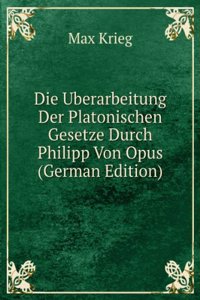 Die Uberarbeitung Der Platonischen Gesetze Durch Philipp Von Opus (German Edition)