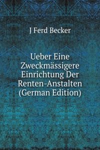 Ueber Eine Zweckmassigere Einrichtung Der Renten-Anstalten (German Edition)