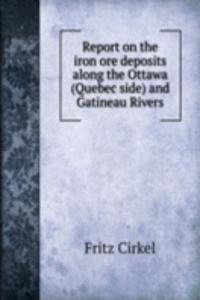 Report on the iron ore deposits along the Ottawa (Quebec side) and Gatineau Rivers