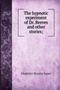 hypnotic experiment of Dr. Reeves and other stories;
