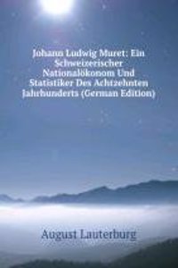 Johann Ludwig Muret: Ein Schweizerischer Nationalokonom Und Statistiker Des Achtzehnten Jahrhunderts (German Edition)