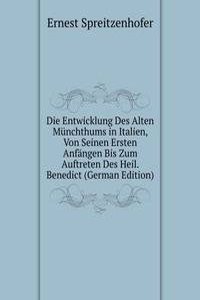 Die Entwicklung Des Alten Munchthums in Italien, Von Seinen Ersten Anfangen Bis Zum Auftreten Des Heil. Benedict (German Edition)