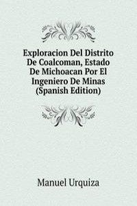 Exploracion Del Distrito De Coalcoman, Estado De Michoacan Por El Ingeniero De Minas (Spanish Edition)