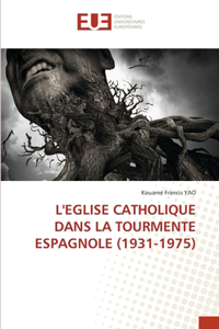 L'Eglise Catholique Dans La Tourmente Espagnole (1931-1975)