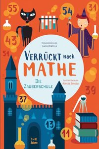 Die Zauberschule: Verruckt nach Mathe. Mathe-Ubungsbuch. Alle Rechenarten fur Grundschul-Kinder ab 8 Jahren. Inklusive Losungen und Sticker