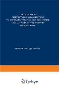 The Capacity of International Organizations to Conclude Treaties, and the Special Legal Aspects of the Treaties so Concluded