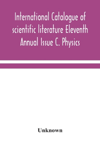 International catalogue of scientific literature Eleventh Annual Issue C. Physics