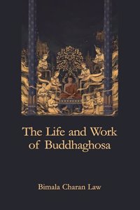 The Life and Work of Buddhaghosa (Revised, newly composed text edition) | Bimala Charan Law