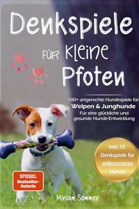 Denkspiele fur kleine Pfoten: 100+ artgerechte Hundespiele fur Welpen und Junghunde - Fur eine gluckliche und gesunde Hunde-Entwicklung