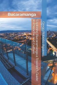 Exploring Bucaramanga a Traveler's Guide to Panache and Culture
