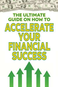 The Ultimate Guide on How To Accelerate Your Financial Success