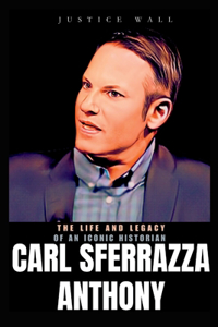 Carl Sferrazza Anthony: The Inspiring Life Story and Legacy of an Iconic Historian