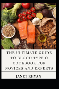 Ultimate Guide To Blood Type O Cookbook For Novices And Experts