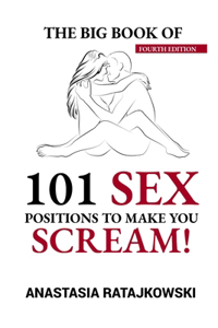 The Big Book of 101 Sex Positions to Make You Scream!