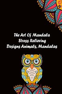 The Art Of Mandala Stress Relieving Designs Animals, Mandalas