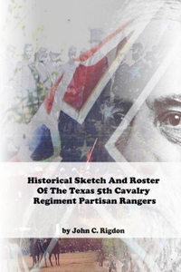 Historical Sketch And Roster Of The Texas 5th Cavalry Regiment Partisan Rangers