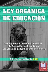 LEY ORGÁNICA DE EDUCACIÓN. Edición actualizada 2021. Ley Orgánica 2/2006, de 3 de mayo, de Educación, modificada por Ley Orgánica 3/2020, de 29 de diciembre.