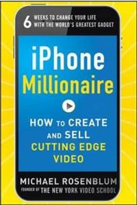 iPhone Millionaire:  How to Create and Sell Cutting-Edge Video