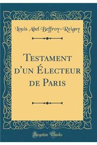 Testament d'Un ï¿½lecteur de Paris (Classic Reprint)