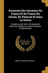 Invasions Des Sarrazins En France Et De France En Savoie, En Piémont Et Dans La Suisse