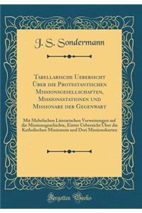 Tabellarische Uebersicht ï¿½ber Die Protestantischen Missionsgesellschaften, Missionsstationen Und Missionare Der Gegenwart: Mit Mehrfachen Literarischen Verweisungen Auf Die Missionsgeschichte, Einter Uebersicht ï¿½ber Die Katholischen Missionem U