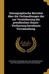 Stenographische Berichte über die Verhandlungen der zur Vereinbarung der preußischen Staats-Verfassung berufenen Versammlung.