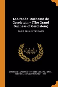 La Grande-Duchesse de Gerolstein = (The Grand Duchess of Gerolstein)