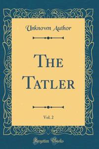 The Tatler, Vol. 2 (Classic Reprint)