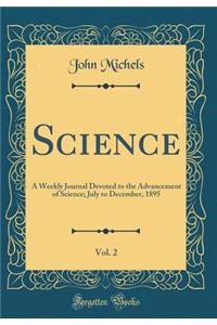 Science, Vol. 2: A Weekly Journal Devoted to the Advancement of Science; July to December, 1895 (Classic Reprint)