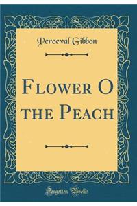 Flower O the Peach (Classic Reprint)