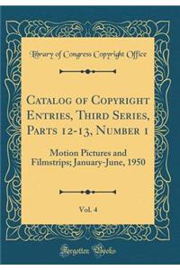 Catalog of Copyright Entries, Third Series, Parts 12-13, Number 1, Vol. 4: Motion Pictures and Filmstrips; January-June, 1950 (Classic Reprint)