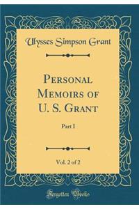 Personal Memoirs of U. S. Grant, Vol. 2 of 2: Part I (Classic Reprint)