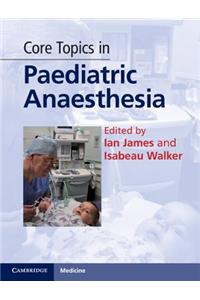 Core Topics in Paediatric Anaesthesia