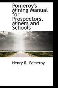 Pomeroy's Mining Manual for Prospectors, Miners and Schools