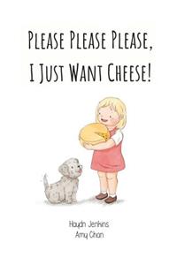 Please Please Please, I Just Want Cheese!