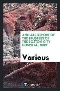 Annual report of the trustees of the Boston City Hospital. 1889