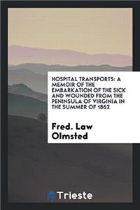 Hospital Transports: A Memoir of the Embarkation of the Sick and Wounded from the Peninsula of Virginia in the Summer of 1862
