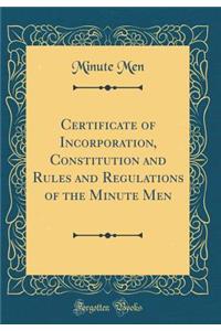 Certificate of Incorporation, Constitution and Rules and Regulations of the Minute Men (Classic Reprint)