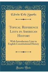 Topical Reference Lists in American History: With Introductory Lists in English Constitutional History (Classic Reprint)