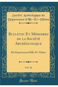 Bulletin Et M'Moires de la Soci't' Arch'ologique, Vol. 16: Du D'Partement Dille-Et-Vilaine (Classic Reprint)